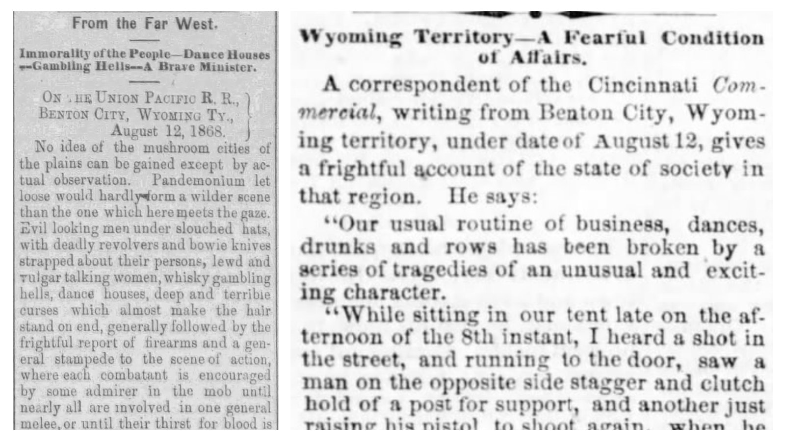 Left, a report in the Little Rock, Arkansas True Democrat newspaper in August 1868 described a lawless and wild community. Right, a correspondent from the Cincinnati Commercial saw a shooting in Benton, Wyoming right before his eyes.