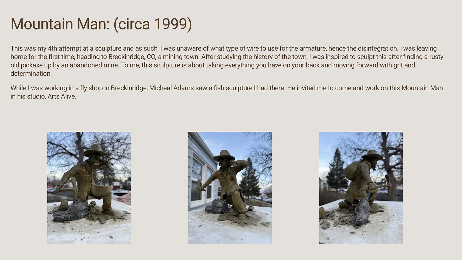 In 1998, Brandon Clark was guiding fishing trips in Breckenridge when his art was discovered by Michael Adams, a professional artist, who invited Clark into his studio. The result was the sculpture of a mountain man.