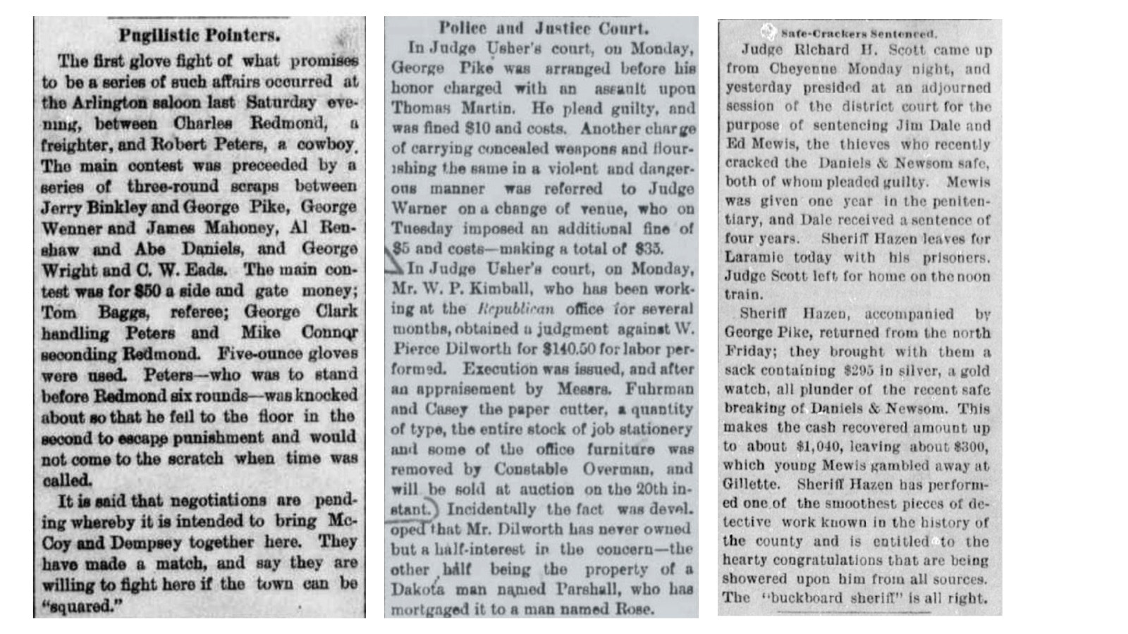 Left, George Pike fought in a saloon as part of boxing event in February 1887 as recorded in Bill Barlow’s Budget. Center, Pike assisted Converse County Sheriff Josiah Hazen in September 1898 in bringing loot back from a safe cracking robbery. Right, the April 10, 1889 Bill Barlow’s Budget newpaper carried a story of George Pike being arraigned on assault charges.