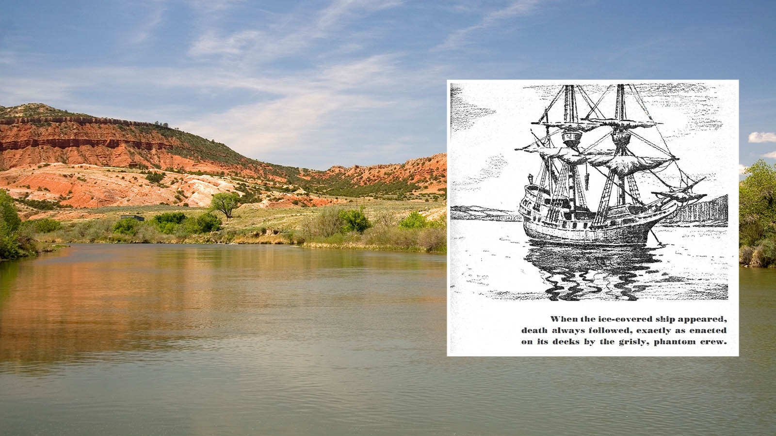 Fate magazine in 1948 published a story about the Wyoming Death Ship that was seen at least three times on the North Platte River in Wyoming as far back as 1862.