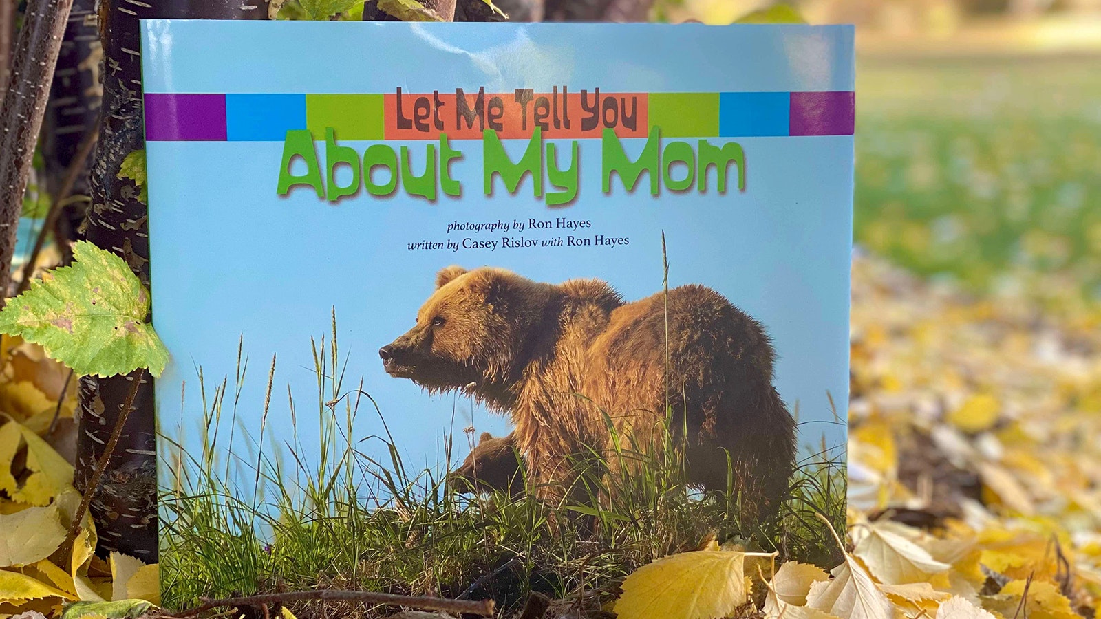 "Let Me Tell You About My Mom" is a children's book about wild mothers and their babies by Ron Hayes and Casey Rislov.